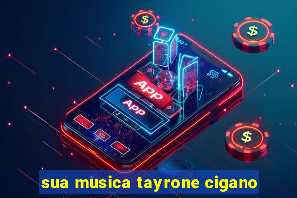 sua musica tayrone cigano